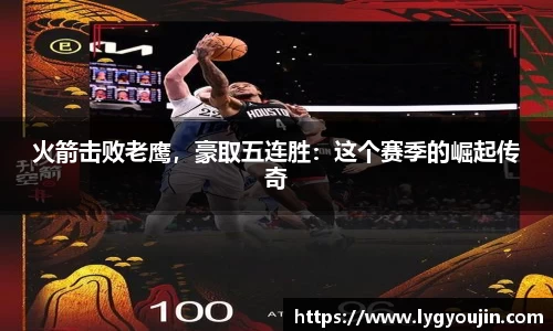 火箭击败老鹰，豪取五连胜：这个赛季的崛起传奇